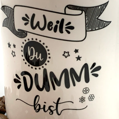 Tasse mit Spruch "Weil DU DUMM bist" Kaffeetasse | Kaffeebecher