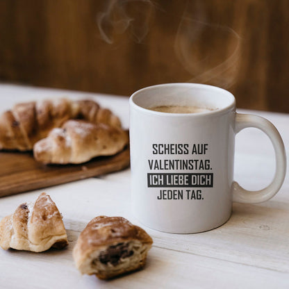 Tasse mit Spruch "Scheiß auf Valentinstag! Ich liebe Dich jeden Tag" Kaffeetasse | Kaffeebecher | Valentinstag | Liebe